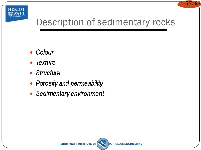 Description of sedimentary rocks Colour Texture Structure Porosity and permeability Sedimentary environment 57/85